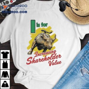 I Is For Increasing Shareholder Value Tshirt