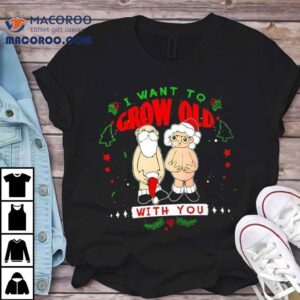 I Want To Grow Old With You Christmas Tshirt