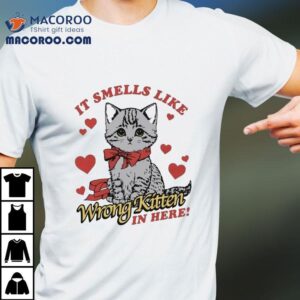 It Smells Like Wrong Kitten In Here Ca Tshirt