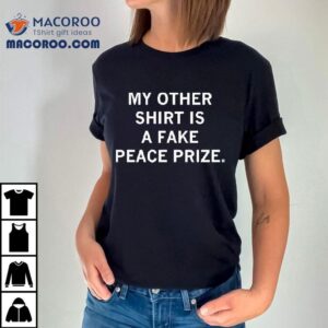 My Other Is A Fake Peace Prize Tshirt