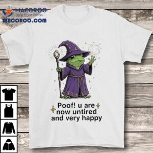 Poof U Are Now Untired And Very Happy Frog Wizard Tshirt