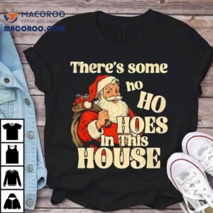 Santa Claus Theres Some Ho Ho Hoes In This House Merry Christmas Tshirt