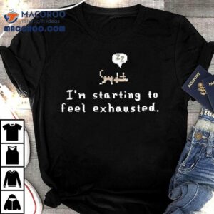 Sleepy Cat I M Starting To Feel Exhausted Tshirt