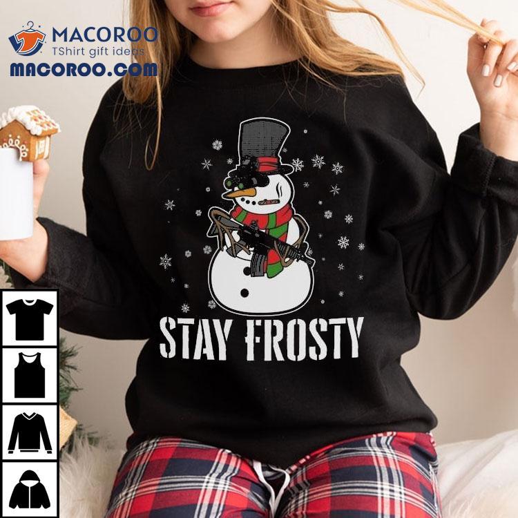 Stay Frosty Snowman Gun Christmas Shirt Stay Frosty Snowman Gun Christmas Shirt