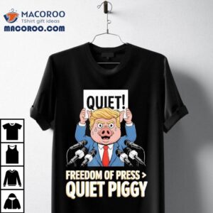 Trump Pig Quiet Freedom Of Press Quiet Piggy Funny Tshirt