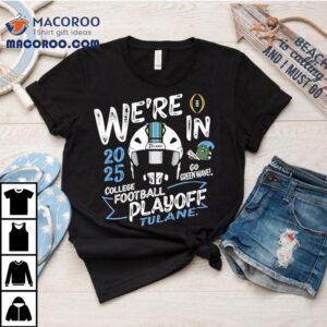 Tulane Green Wave We're In College Football Playoff 2025 Shirt 2 Tulane Green Wave We Re In College Football Playoff Tshirt