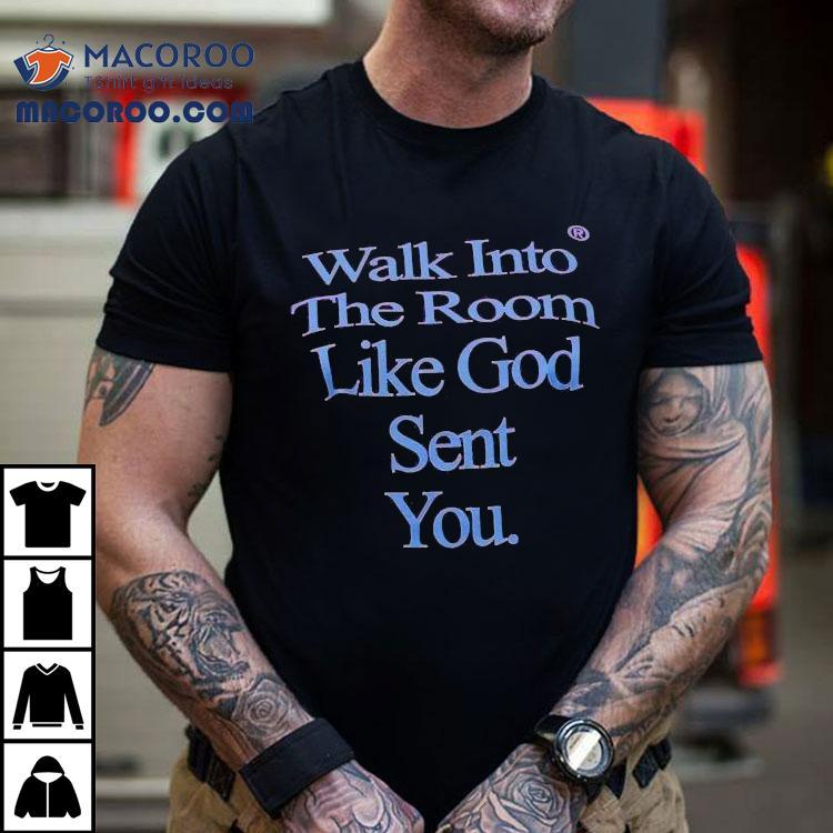 Walk Into The Room Like God Sent You God Is Dope Shirt Walk Into The Room Like God Sent You God Is Dope Shirt