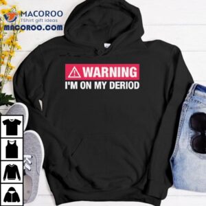 Warning I M On My Deriod Tshirt