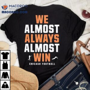 We Almost Always Almost Win Chicago Bears Football Tshirt
