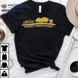 William A Gerhardt Property Improvement Shirt