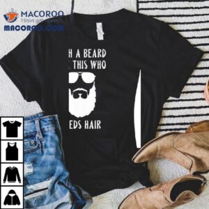 With A Beard Like This Who Needs Hair Tshirt