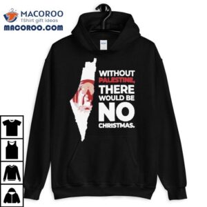 Without Palestine There Would Be No Christmas Shirt 2 Without Palestine There Would Be No Christmas Tshirt