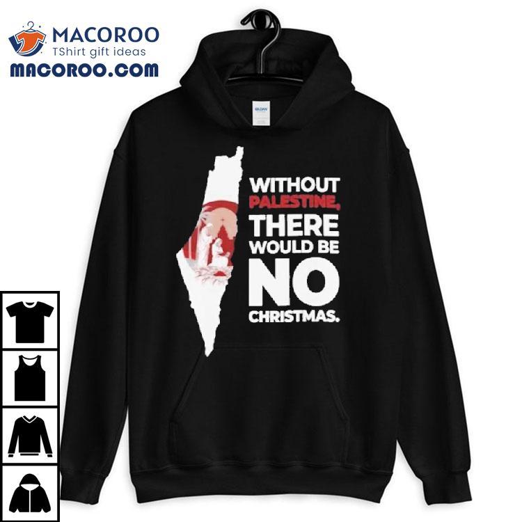 Without Palestine There Would Be No Christmas Shirt Without Palestine There Would Be No Christmas Shirt