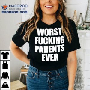 Worst Fucking Parents Ever Tshirt