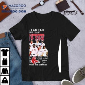 Yes I Am Old But I Saw Champions Boston Red Sox Players Signatures Thank You For The Memories Tshirt