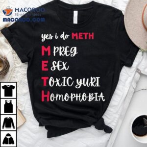 Yes I Do Meth Mpreg Esex Toxic Yuri Homophobia Tshirt