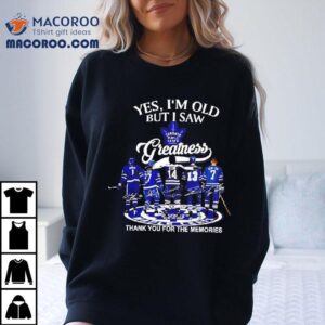 Yes I M Old But I Saw Toronto Maple Leafs Greatness Signatures Tshirt