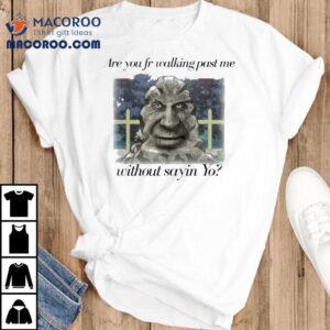 Yo Angelo Are You Fr Walking Past Me Without Sayin Yo Tshirt