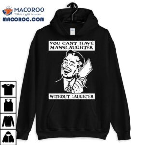 You Can T Have Manslaughter Without Laughter Tshirt