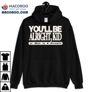 You Ll Be Alright Kid An Album By Alex Warren Tshirt