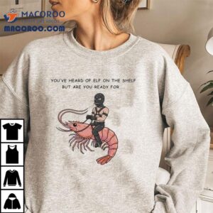 You Ve Heard Of Elf On The Shelf But Are You Ready For Gimp On A Shrimp Tshirt