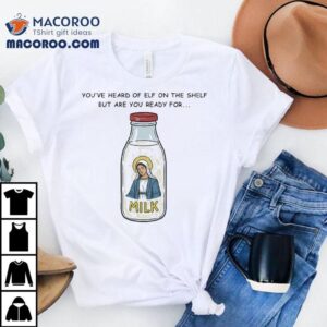 You Ve Heard Of Elf On The Shelf But Are You Ready For Mary On The Dairy Tshirt