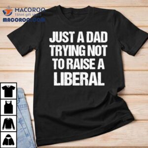 Zeek Arkham Just A Dad Trying Not To Raise A Liberal Shirt 2 Zeek Arkham Just A Dad Trying Not To Raise A Liberal Tshirt