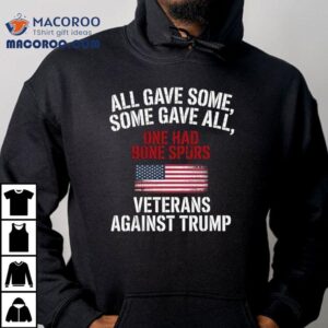 All Gave Some One Had Bone Spurs Veterans Against Trump Tshirt