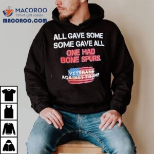All Gave Some One Had Bone Spurs Veterans Against Trump Tshirt