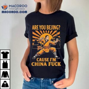 Are You Bejing Cause I'm China Fuck Shirt 3 Are You Bejing Cause I M China Fuck Tshirt