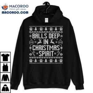 Balls Deep In The Christmas Ugly Tshirt