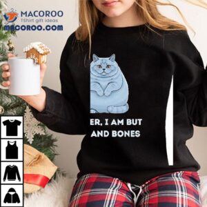 Chubby Cat Mother I Am But Skin And Bones Tshirt