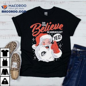 Do You Believe In Miracles Yes Christmas Shirt 3 Do You Believe In Miracles Yes Christmas Tshirt