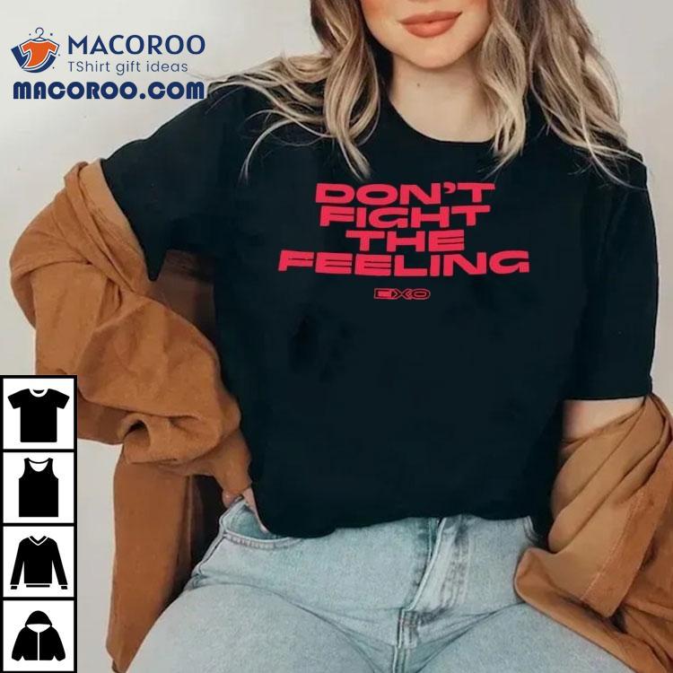 Don’t Fight The Feeling Shirt Don’t Fight The Feeling Shirt