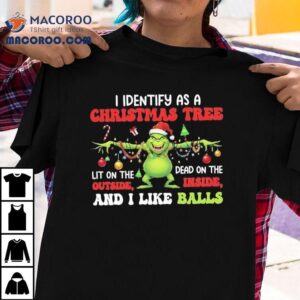 Grinch I Identify As A Christmas Tree Dead On The Inside Lit On The Outside And I Like Balls Tshirt