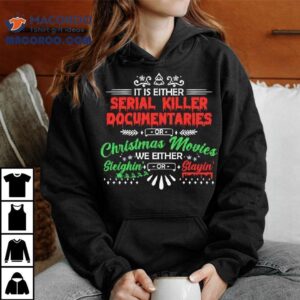 It's Either Serial Killer Documentaries Or Christmas Movies We Are Either Sleighin' Or Slayin' Shirt 3 It S Either Serial Killer Documentaries Or Christmas Movies We Are Either Sleighin Or Slayin Tshirt