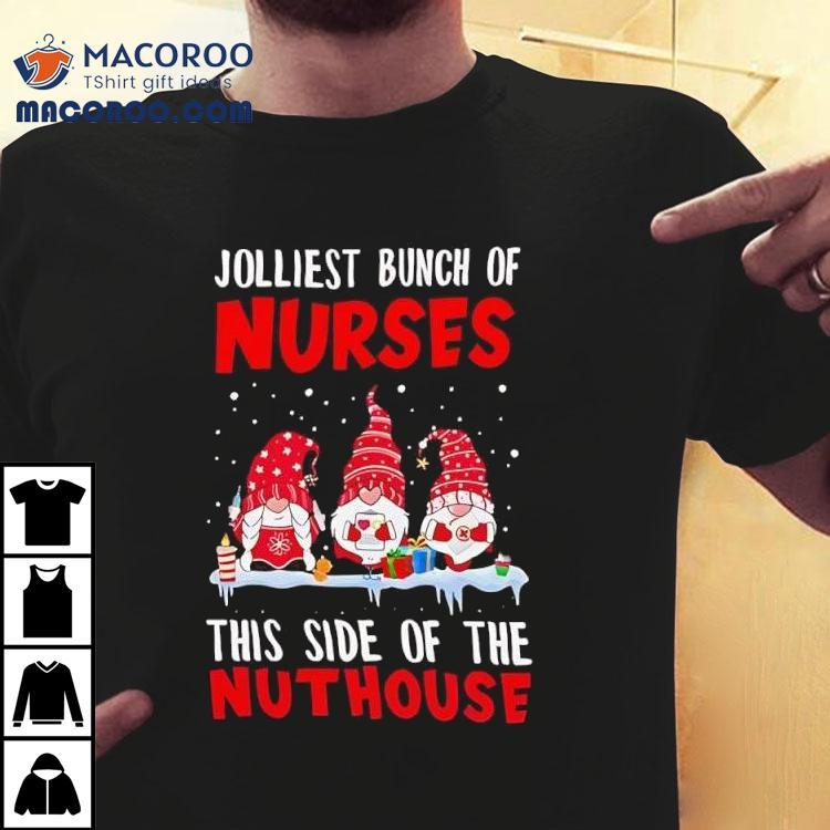 Jolliest Bunch Of Nurses This Side Of The Nuthouse Christmas Gnomes Shirt Jolliest Bunch Of Nurses This Side Of The Nuthouse Christmas Gnomes Shirt