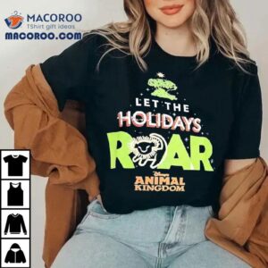 Let The Holidays Roar Disney S Animal Kingdom Tshirt