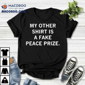 My Other Is A Fake Peace Prize Tshirt