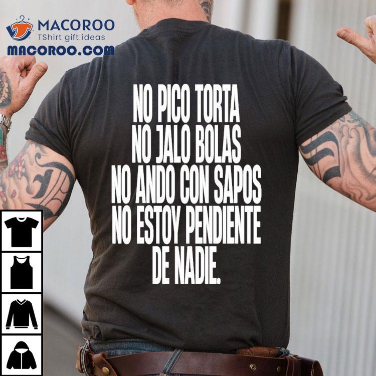 No Pico Torta No Jalo Bolas No Ando Con Sapos No Estoy Pendiente De Nadie Shirt No Pico Torta No Jalo Bolas No Ando Con Sapos No Estoy Pendiente De Nadie Shirt