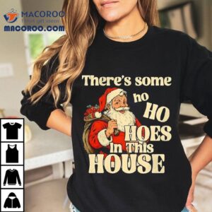 Santa Claus Theres Some Ho Ho Hoes In This House Merry Christmas Tshirt