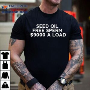 Seed Oil Free Sperm A Load Tshirt