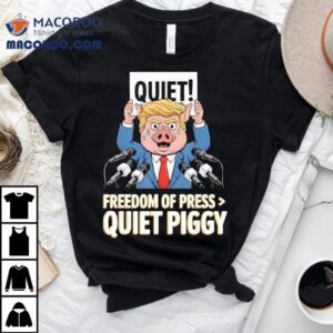 Trump Pig Quiet Freedom Of Press Quiet Piggy Funny Tshirt