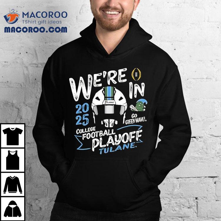 Tulane Green Wave We’re In College Football Playoff 2025 Shirt Tulane Green Wave We’re In College Football Playoff 2025 Shirt