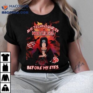 Uchiha Itachi Any Technique Is Worthless Before My Eyes Tshirt