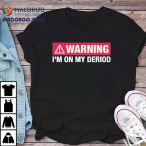 Warning I M On My Deriod Tshirt