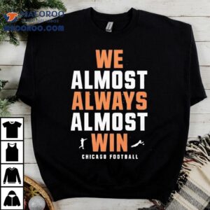 We Almost Always Almost Win Chicago Bears Football Tshirt