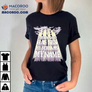 When God Has Sex He Screams My Name Tshirt