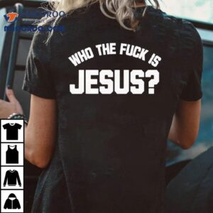 Who The Fuck Is Jesus Tshirt