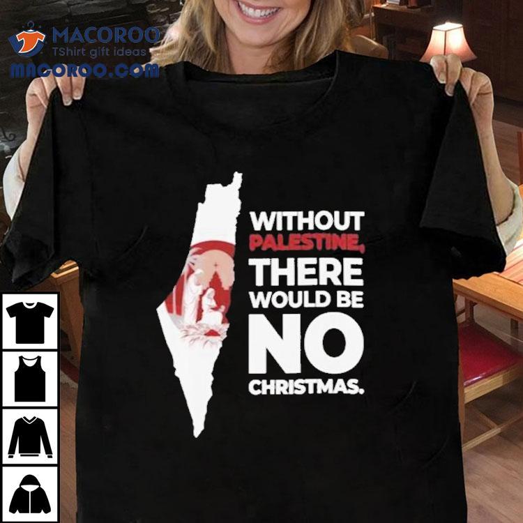 Without Palestine There Would Be No Christmas Shirt Without Palestine There Would Be No Christmas Shirt